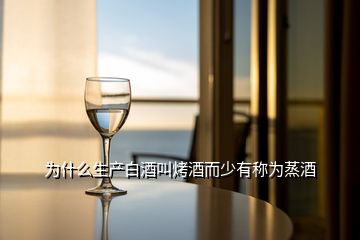 為什么生產(chǎn)白酒叫烤酒而少有稱為蒸酒