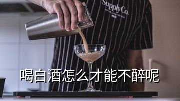 喝白酒怎么才能不醉呢