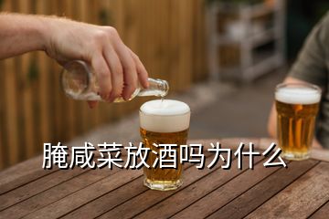 腌咸菜放酒嗎為什么