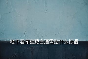 地下酒庫(kù)窖藏白酒需貼什么標(biāo)語(yǔ)