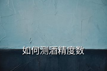 如何測酒精度數(shù)