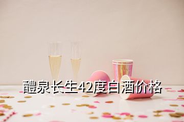 醴泉長生42度白酒價(jià)格