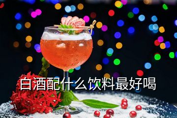 白酒配什么飲料最好喝