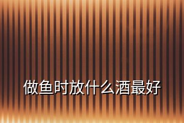 做魚(yú)時(shí)放什么酒最好