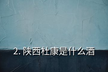 2. 陜西杜康是什么酒