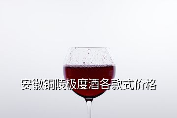 安徽銅陵極度酒各款式價(jià)格