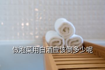 做泡菜用白酒應(yīng)該倒多少呢