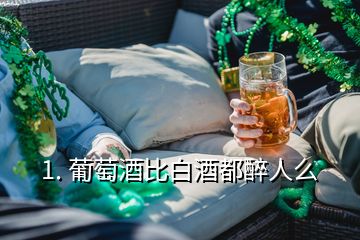 1. 葡萄酒比白酒都醉人么