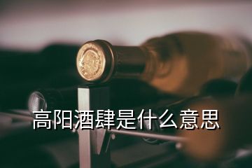 高陽酒肆是什么意思