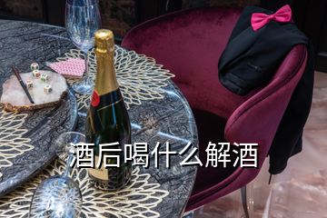 酒后喝什么解酒