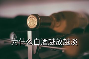 為什么白酒越放越淡