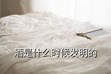 酒是什么時(shí)候發(fā)明的