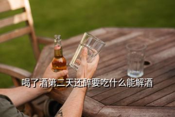 喝了酒第二天還醉要吃什么能解酒