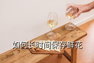 如何長時(shí)間保存鮮花