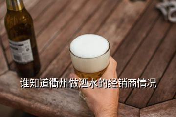 誰知道衢州做酒水的經(jīng)銷商情況