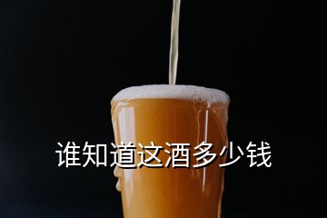 誰(shuí)知道這酒多少錢(qián)