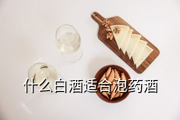 什么白酒適合泡藥酒