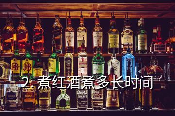 2. 煮紅酒煮多長時間