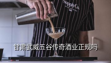 甘肅武威五谷傳奇酒業(yè)正規(guī)嗎