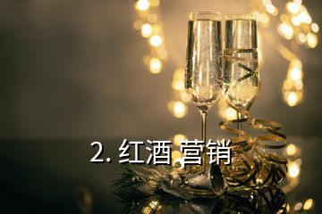 2. 紅酒 營(yíng)銷