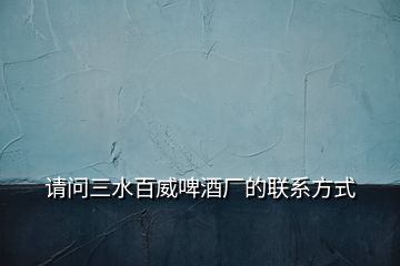 請問三水百威啤酒廠的聯(lián)系方式