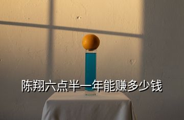 陳翔六點(diǎn)半一年能賺多少錢(qián)