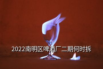 2022南明區(qū)啤酒廠二期何時(shí)拆