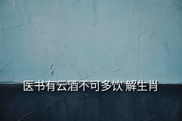 醫(yī)書有云酒不可多飲 解生肖