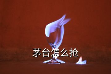 茅臺怎么搶