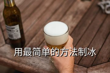 用最簡(jiǎn)單的方法制冰