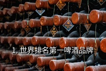 1. 世界排名第一啤酒品牌