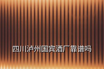 四川瀘州國賓酒廠靠譜嗎