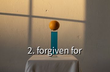 2. forgiven for