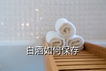 白酒如何保存