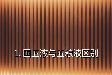 1. 國(guó)五液與五糧液區(qū)別