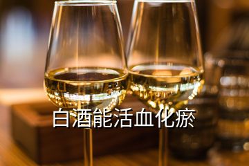 白酒能活血化瘀