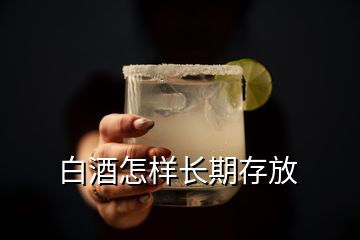 白酒怎樣長期存放