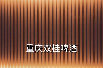 重慶雙桂啤酒