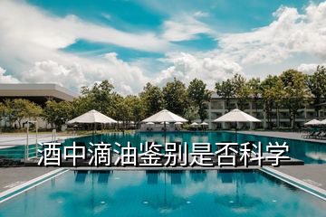 酒中滴油鑒別是否科學(xué)