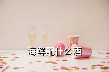 海鮮配什么酒