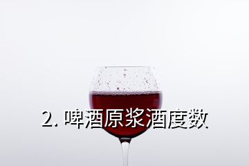 2. 啤酒原漿酒度數