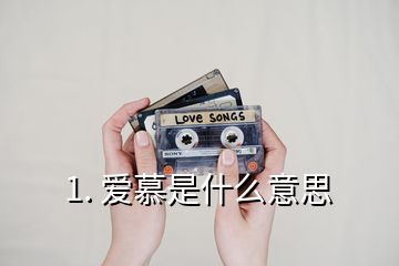 1. 愛慕是什么意思