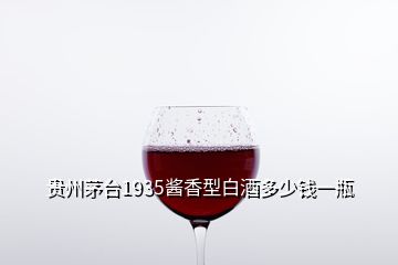 貴州茅臺1935醬香型白酒多少錢一瓶