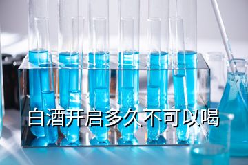 白酒開啟多久不可以喝