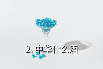 2. 中華什么酒