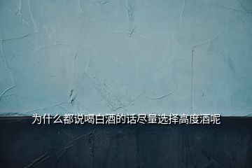 為什么都說喝白酒的話盡量選擇高度酒呢