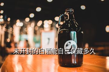 未開封的白酒能自己保藏多久