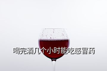 喝完酒幾個(gè)小時(shí)能吃感冒藥