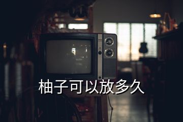 柚子可以放多久