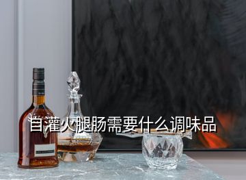 自灌火腿腸需要什么調(diào)味品